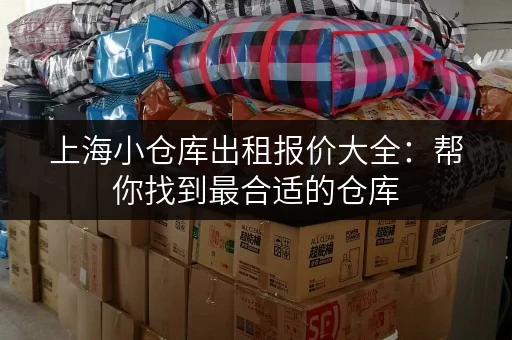 上海小仓库出租报价大全：帮你找到最合适的仓库