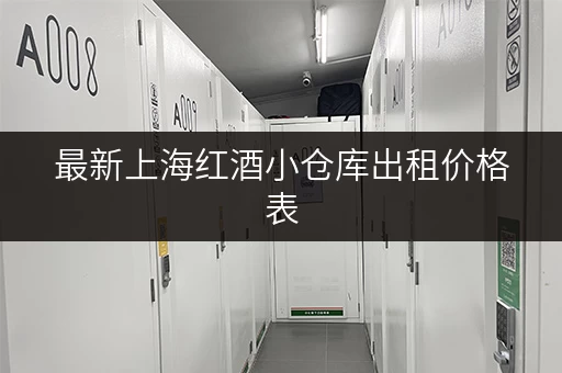最新上海红酒小仓库出租价格表，满足您的存储需求！