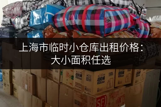 上海市临时小仓库出租价格：大小面积任选，价格灵活！