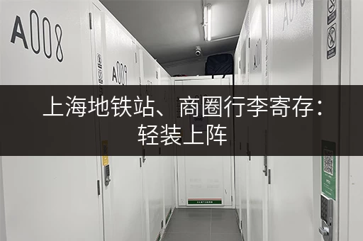 上海地铁站、商圈行李寄存：轻装上阵，玩转魔都！