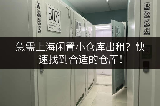 急需上海闲置小仓库出租？快速找到合适的仓库！