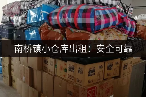 南桥镇小仓库出租：安全可靠，价格实惠，值得信赖