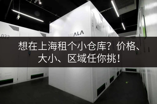 想在上海租个小仓库？价格、大小、区域任你挑！