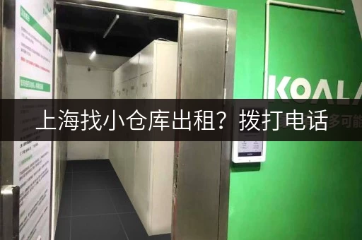 上海找小仓库出租？拨打电话，快速找到合适仓库
