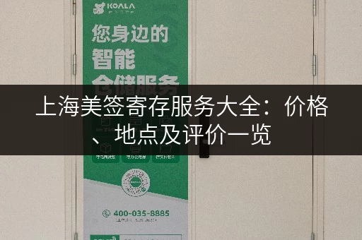 上海美签寄存服务大全：价格、地点及评价一览