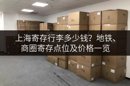 上海寄存行李多少钱？地铁、商圈寄存点位及价格一览