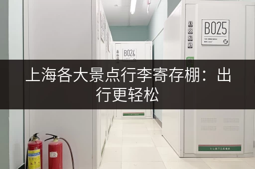 上海各大景点行李寄存棚：出行更轻松