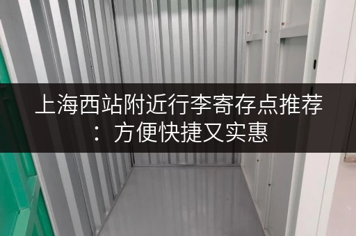 上海西站附近行李寄存点推荐：方便快捷又实惠