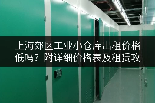 上海郊区工业小仓库出租价格低吗？附详细价格表及租赁攻略