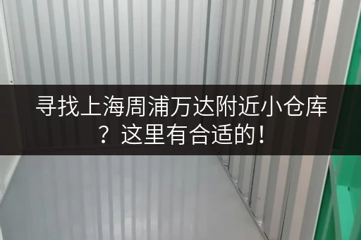 寻找上海周浦万达附近小仓库？这里有合适的！