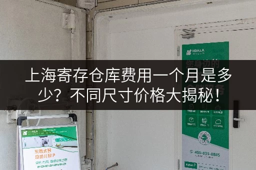 上海寄存仓库费用一个月是多少？不同尺寸价格大揭秘！