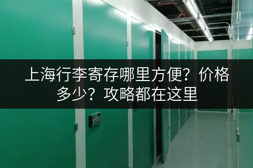 上海行李寄存哪里方便？价格多少？攻略都在这里