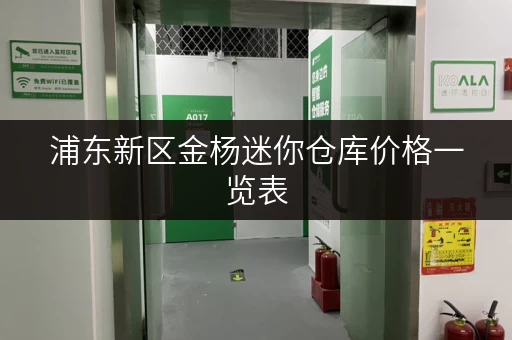 浦东新区金杨迷你仓库价格一览表，帮你找到合适的仓库