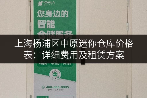 上海杨浦区中原迷你仓库价格表：详细费用及租赁方案