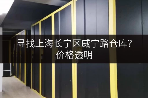 寻找上海长宁区威宁路仓库？价格透明，租金低至多少？