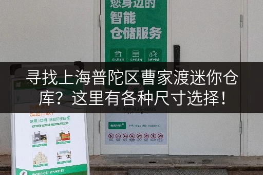 寻找上海普陀区曹家渡迷你仓库？这里有各种尺寸选择！