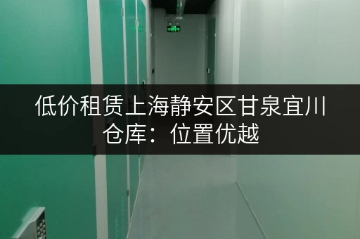 低价租赁上海静安区甘泉宜川仓库：位置优越，配套齐全