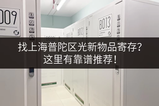 找上海普陀区光新物品寄存？这里有靠谱推荐！
