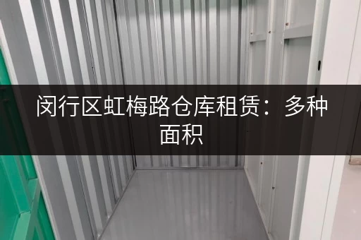 闵行区虹梅路仓库租赁:多种面积,满足您的需求 闵行区虹梅路仓库租赁:多种面积,满足您的需求
