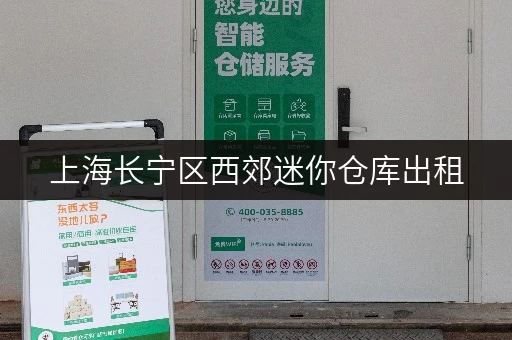 上海长宁区西郊迷你仓库出租，安全便捷，多种租赁方案！