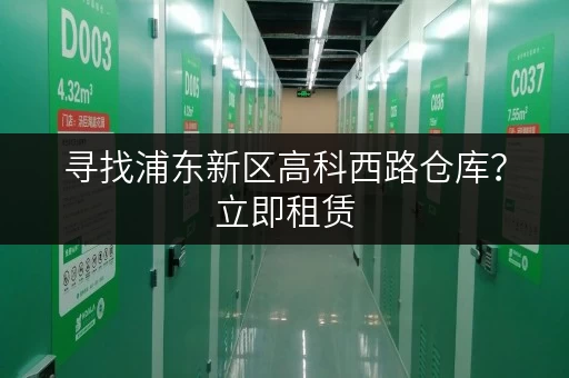 寻找浦东新区高科西路仓库？立即租赁，价格优惠，服务周到