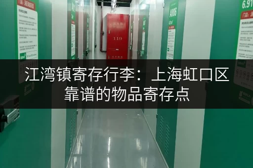 江湾镇寄存行李:上海虹口区靠谱的物品寄存点 江湾镇寄存行李:上海虹口区靠谱的物品寄存点
