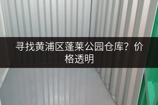 寻找黄浦区蓬莱公园仓库？价格透明，多种选择