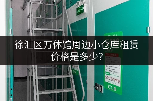 徐汇区万体馆周边小仓库租赁价格是多少？