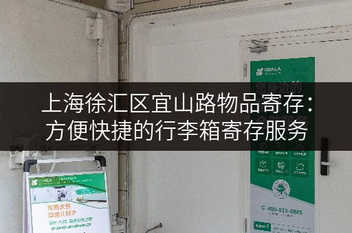 上海徐汇区宜山路物品寄存：方便快捷的行李箱寄存服务