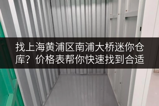 找上海黄浦区南浦大桥迷你仓库？价格表帮你快速找到合适的