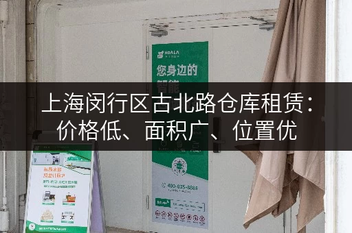 上海闵行区古北路仓库租赁：价格低、面积广、位置优