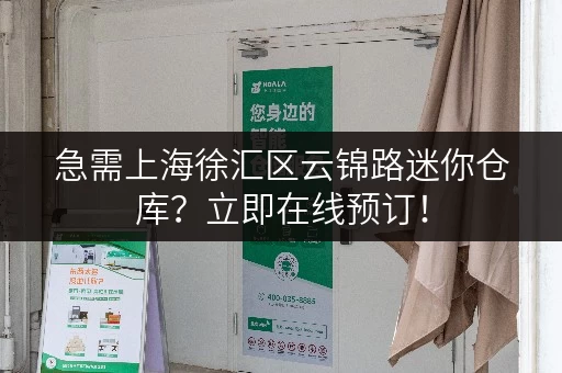 急需上海徐汇区云锦路迷你仓库？立即在线预订！