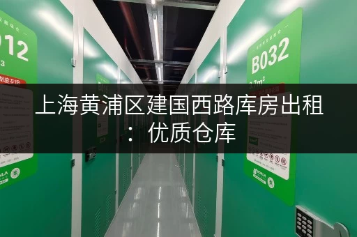 上海黄浦区建国西路库房出租：优质仓库，面积大小可定制，欢迎咨询
