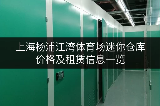 上海杨浦江湾体育场迷你仓库价格及租赁信息一览