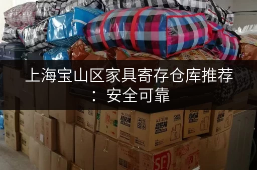 上海宝山区家具寄存仓库推荐：安全可靠，价格实惠！