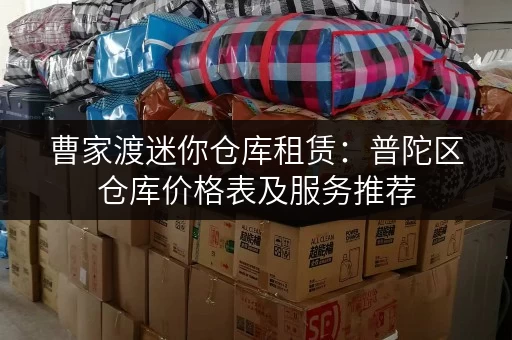 曹家渡迷你仓库租赁：普陀区仓库价格表及服务推荐