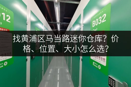 找黄浦区马当路迷你仓库？价格、位置、大小怎么选？
