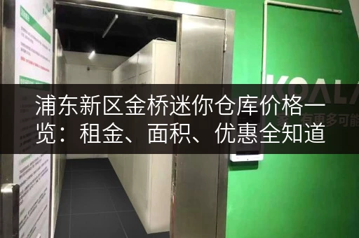 浦东新区金桥迷你仓库价格一览：租金、面积、优惠全知道