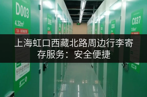 上海虹口西藏北路周边行李寄存服务：安全便捷，值得信赖！
