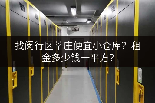 找闵行区莘庄便宜小仓库？租金多少钱一平方？