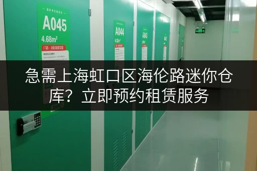 急需上海虹口区海伦路迷你仓库?立即预约租赁服务 急需上海虹口区海伦路迷你仓库?立即预约租赁服务