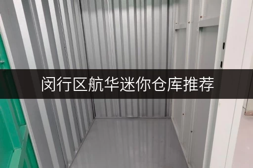 闵行区航华迷你仓库推荐，安全可靠，多种面积可选