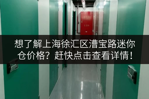 想了解上海徐汇区漕宝路迷你仓价格？赶快点击查看详情！