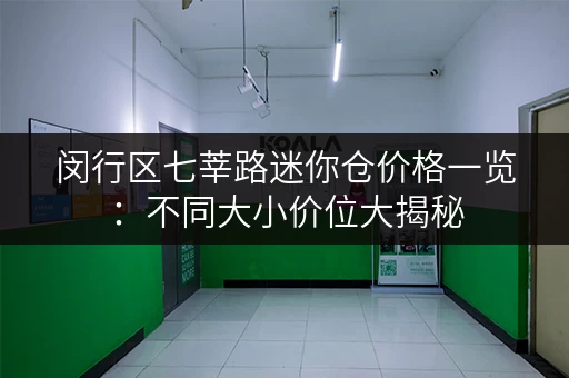 闵行区七莘路迷你仓价格一览：不同大小价位大揭秘