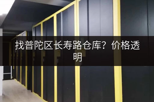 找普陀区长寿路仓库？价格透明，服务周到