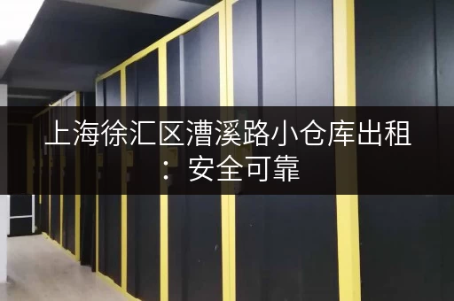 上海徐汇区漕溪路小仓库出租：安全可靠，方便快捷！
