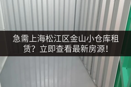 急需上海松江区金山小仓库租赁？立即查看最新房源！