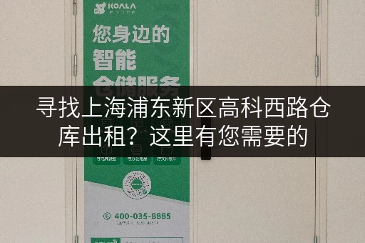寻找上海浦东新区高科西路仓库出租？这里有您需要的