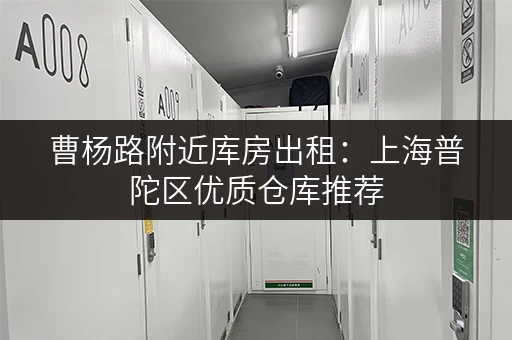 曹杨路附近库房出租：上海普陀区优质仓库推荐