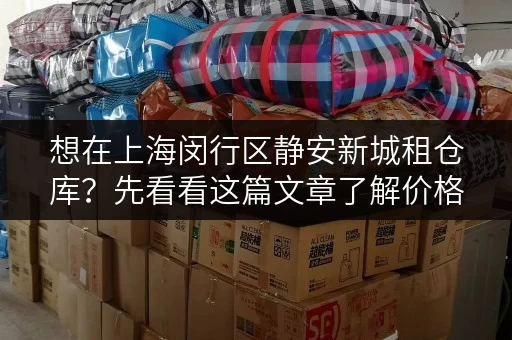 想在上海闵行区静安新城租仓库?先看看这篇文章了解价格! 想在上海闵行区静安新城租仓库?先看看这篇文章了解价格!